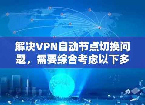 解决VPN自动节点切换问题，需要综合考虑以下多个方面