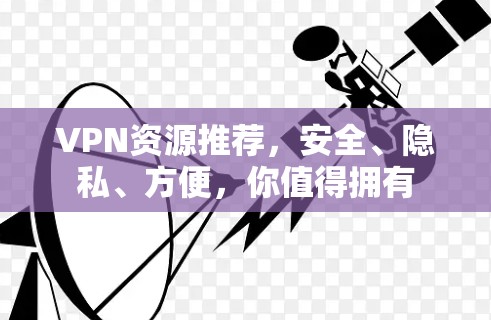 VPN资源推荐，安全、隐私、方便，你值得拥有