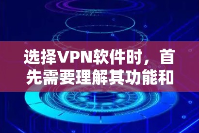 选择VPN软件时，首先需要理解其功能和限制，确保安全。以下是按照步骤的建议
