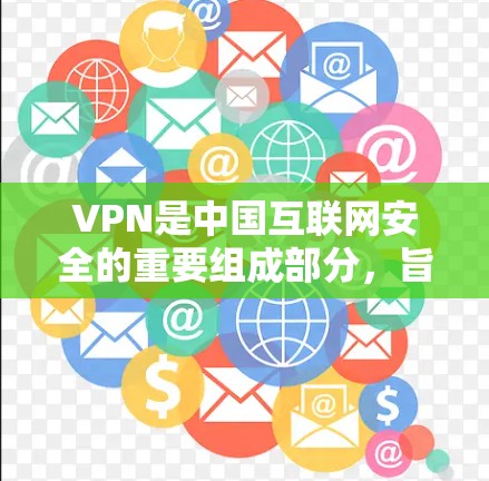 VPN是中国互联网安全的重要组成部分，旨在保护用户的数据和隐私。以下是几个主要的中国VPN平台