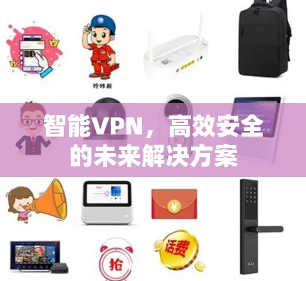 智能VPN，高效安全的未来解决方案