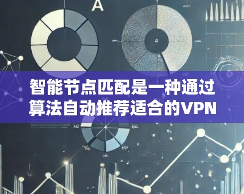 智能节点匹配是一种通过算法自动推荐适合的VPN节点的技术,具有显著的优势和挑战。以下是对该主题的详细总结和思考 智能节点匹配是一种通过算法自动推荐适合的VPN节点的技术,具有显著的优势和挑战。以下是对该主题的详细总结和思考