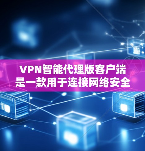 VPN智能代理版客户端是一款用于连接网络安全 VPN 的软件，支持多个设备接入，提供便捷的登录和管理功能。以下是该软件的主要特点和功能