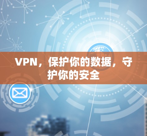 VPN，保护你的数据，守护你的安全