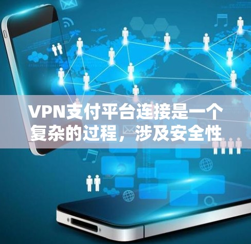 VPN支付平台连接是一个复杂的过程，涉及安全性和便利性的平衡。以下是逐步的解决方案