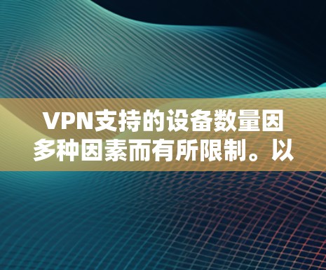 VPN支持的设备数量因多种因素而有所限制。以下是对这些因素的详细分析