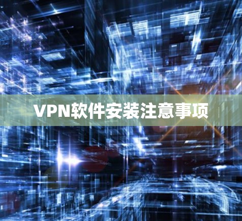 VPN软件安装注意事项