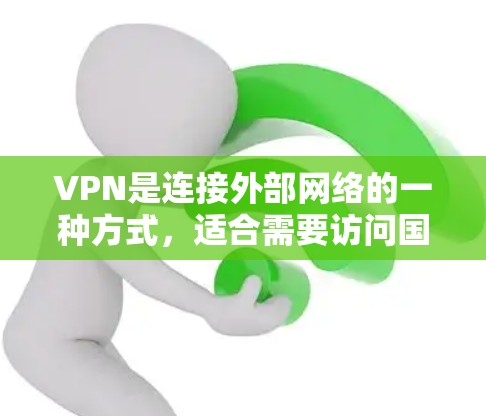 VPN是连接外部网络的一种方式，适合需要访问国外网络的用户。以下是关于VPN的详细分析