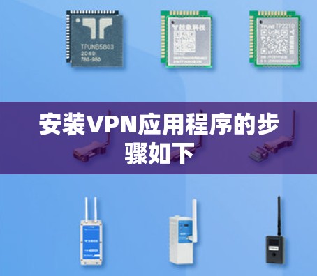 安装VPN应用程序的步骤如下