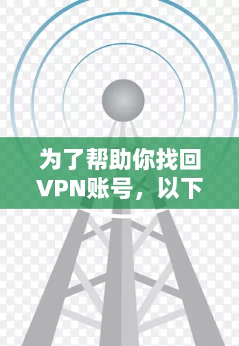 为了帮助你找回VPN账号，以下是详细的步骤指南