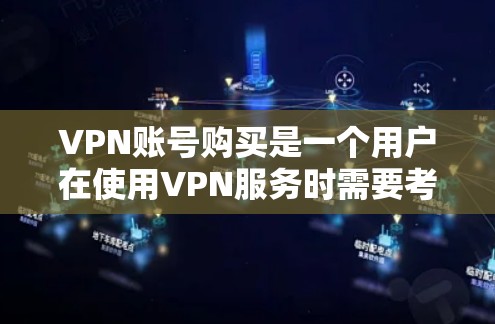 VPN账号购买是一个用户在使用VPN服务时需要考虑的重要步骤。以下是关于VPN账号购买的详细指南
