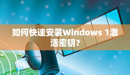 如何快速安装Windows 1激活密钥？
