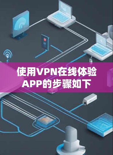 使用VPN在线体验APP的步骤如下