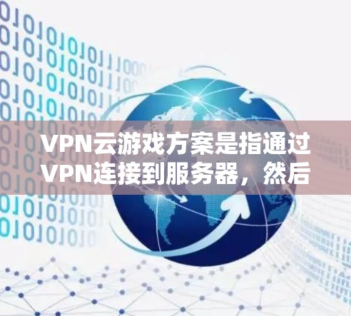 VPN云游戏方案是指通过VPN连接到服务器,然后下载或上传游戏。以下是逐步指南 VPN云游戏方案是指通过VPN连接到服务器,然后下载或上传游戏。以下是逐步指南