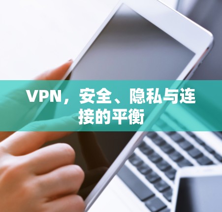 VPN，安全、隐私与连接的平衡