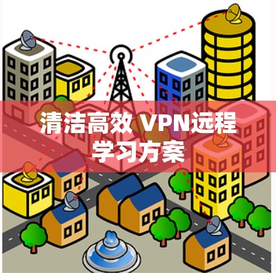 清洁高效 VPN远程学习方案