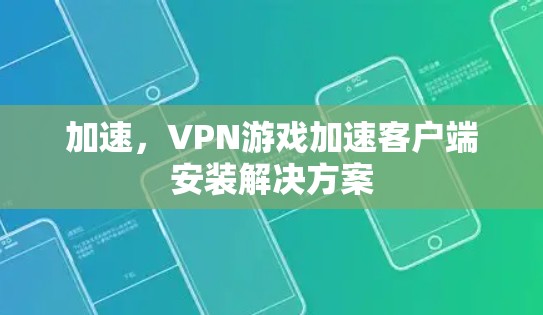 加速，VPN游戏加速客户端安装解决方案