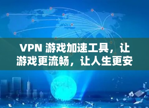 VPN 游戏加速工具，让游戏更流畅，让人生更安全