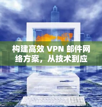构建高效 VPN 邮件网络方案，从技术到应用