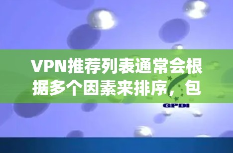 VPN推荐列表通常会根据多个因素来排序，包括安全性、速度、覆盖范围、价格、教程资源、社区支持等。以下是一些 commonly recommended 的VPN推荐，供你参考