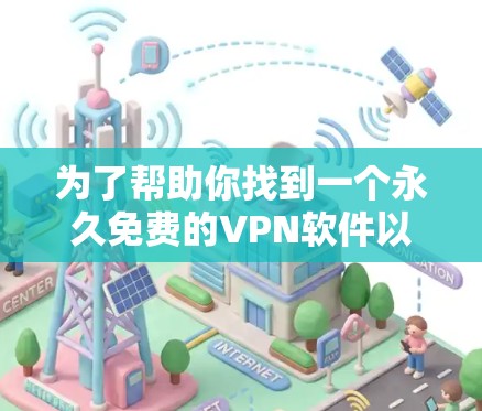 为了帮助你找到一个永久免费的VPN软件以安装和使用，以下是一个详细的步骤指南