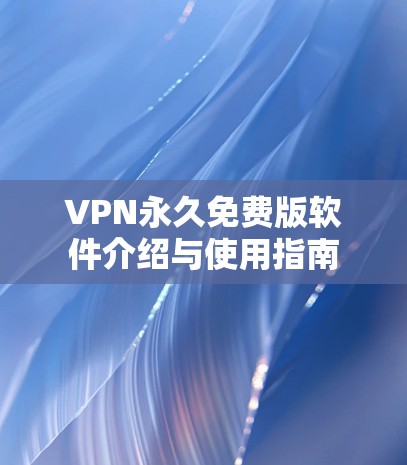 VPN永久免费版软件介绍与使用指南