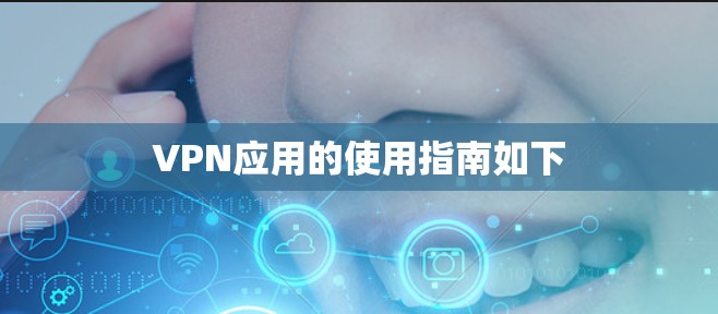 VPN应用的使用指南如下