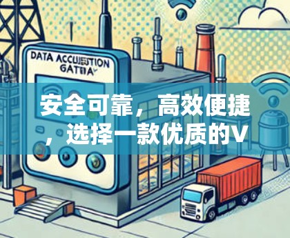安全可靠，高效便捷，选择一款优质的VPN应用，开启你的高效旅行