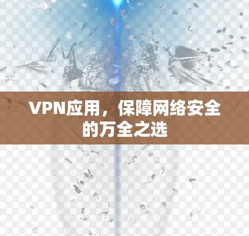 VPN应用，保障网络安全的万全之选