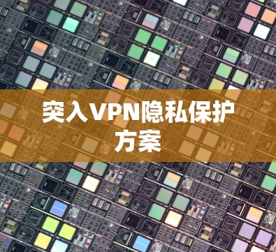 突入VPN隐私保护方案
