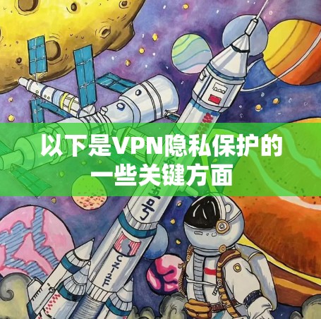 以下是VPN隐私保护的一些关键方面