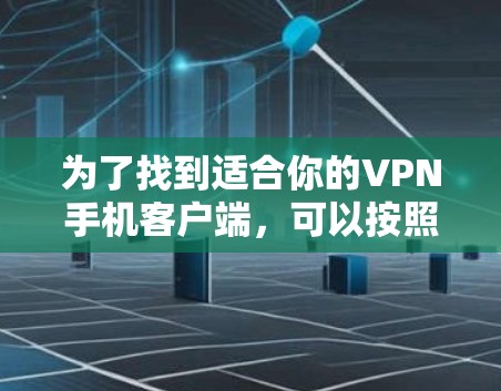为了找到适合你的VPN手机客户端，可以按照以下步骤进行