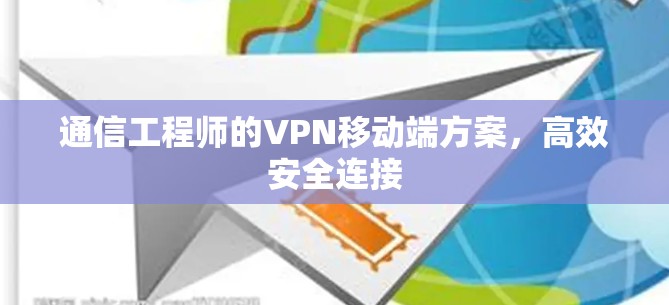 通信工程师的VPN移动端方案，高效安全连接