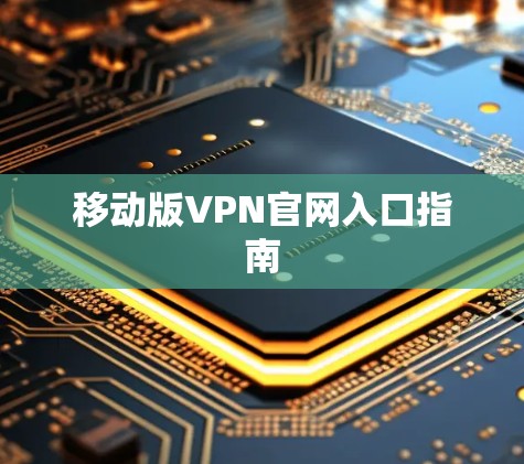移动版VPN官网入口指南