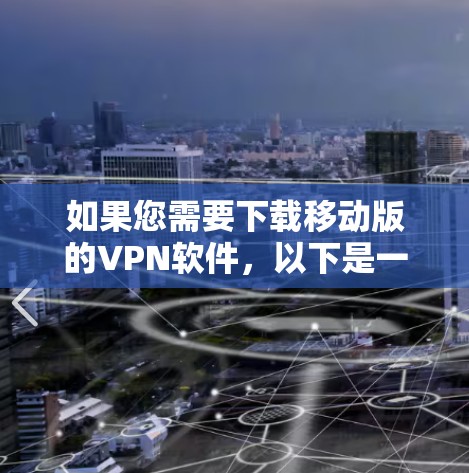 如果您需要下载移动版的VPN软件，以下是一些主要的推荐渠道和下载链接，帮助您选择并下载合适的VPN工具