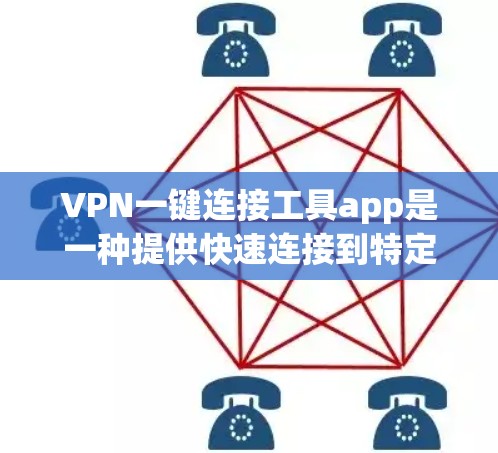 VPN一键连接工具app是一种提供快速连接到特定VPN服务的工具，通常包括多种类型，如VPN连接器、IP地址管理工具等。以下是对这些工具的详细介绍