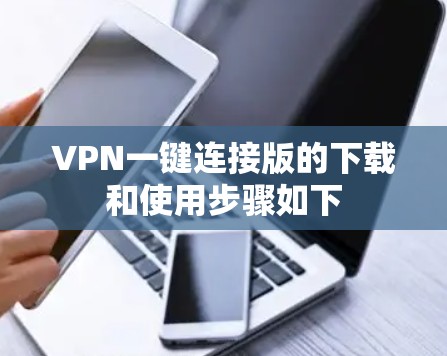 VPN一键连接版的下载和使用步骤如下