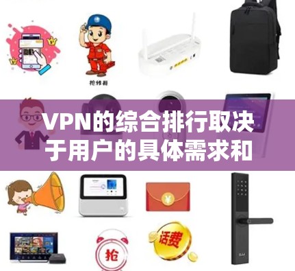 VPN的综合排行取决于用户的具体需求和应用场景。以下是基于安全性能、速度、稳定性以及适用场景的综合排行