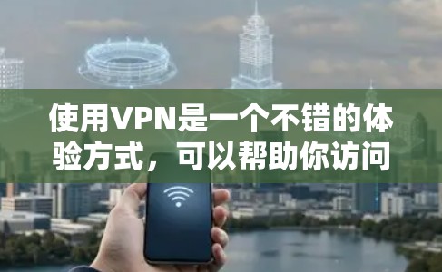 使用VPN是一个不错的体验方式，可以帮助你访问你所在的国家的网络，避免被 blocked。以下是一些基础的VPN使用教程，帮助你更好地进行使用