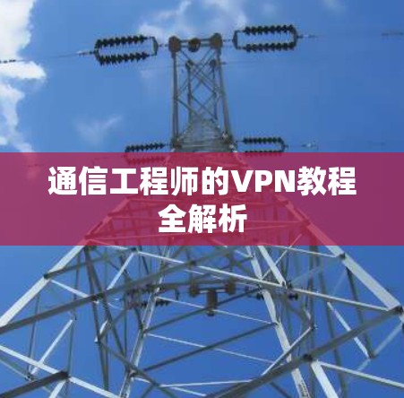 通信工程师的VPN教程全解析