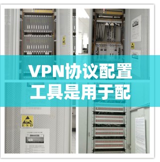 VPN协议配置工具是用于配置VPN网络连接的工具，常见的工具包括IPsec、DDoS防护、防火墙等。以下是一些常用的VPN协议配置工具及其使用方法