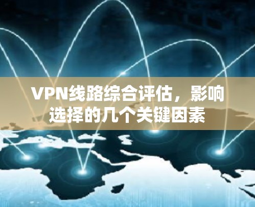 VPN线路综合评估，影响选择的几个关键因素