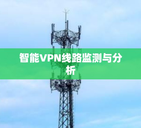 智能VPN线路监测与分析