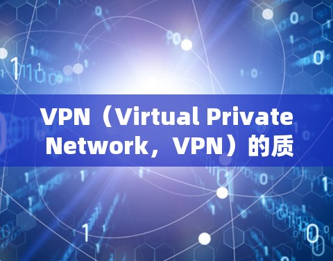 VPN（Virtual Private Network，VPN）的质量和稳定性是用户使用时的重要考量因素。以下是VPN线路质量分析的几个主要方面，帮助你更好地理解 VPN 线路的质量