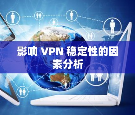 影响 VPN 稳定性的因素分析