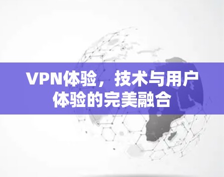 VPN体验，技术与用户体验的完美融合