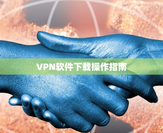 VPN软件下载操作指南