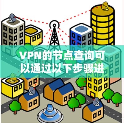VPN的节点查询可以通过以下步骤进行