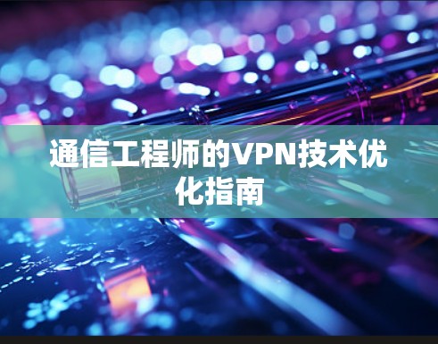 通信工程师的VPN技术优化指南