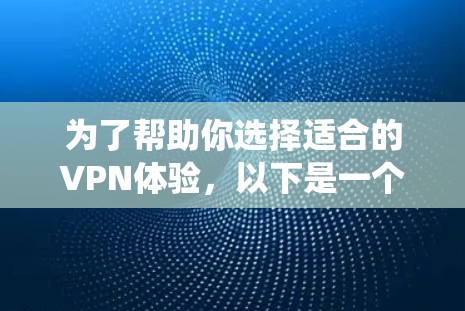 为了帮助你选择适合的VPN体验，以下是一个系统化的推荐过程